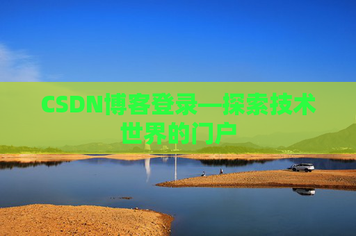 CSDN博客登录—探索技术世界的门户 CSDN博客登录—探索技术世界的门户