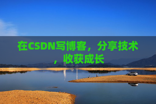 在CSDN写博客,分享技术,收获成长
